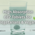 High Absorption B12 Tablets for Vegetarians & Vegans: A Complete Guide