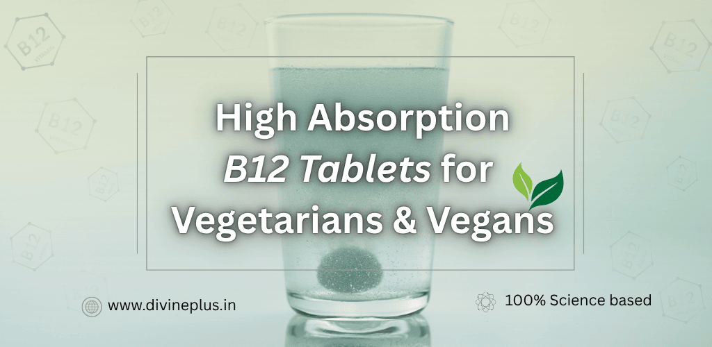 High Absorption B12 Tablets for Vegetarians & Vegans: A Complete Guide